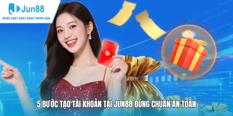 5 bước tạo tài khoản tại JUN88 đúng chuẩn an toàn