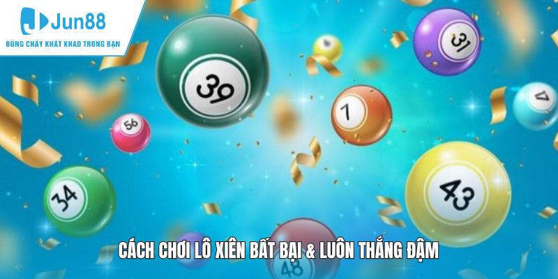 Cách chơi lô xiên bất bại & luôn thắng đậm