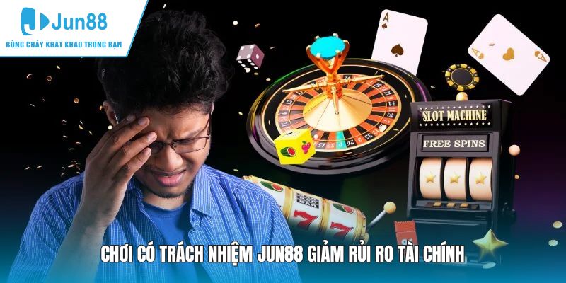 Chơi có trách nhiệm JUN88 giảm rủi ro tài chính