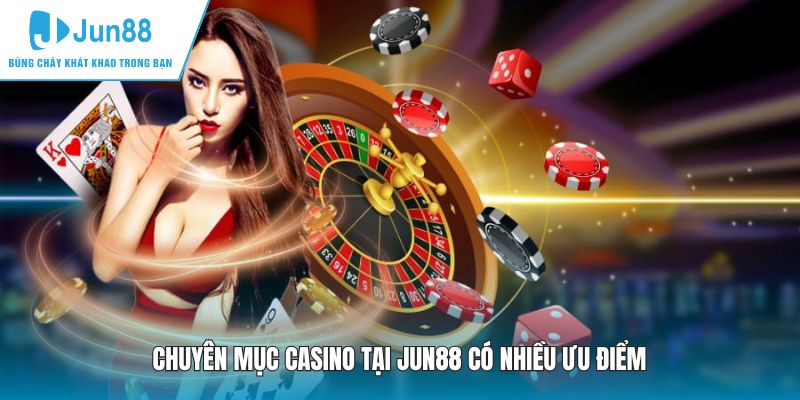 Chuyên mục casino tại JUN88 có nhiều ưu điểm