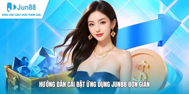 Hướng dẫn cài đặt ứng dụng JUN88 đơn giản