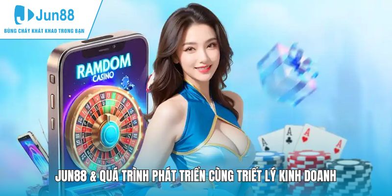 JUN88 & quá trình phát triển cùng triết lý kinh doanh