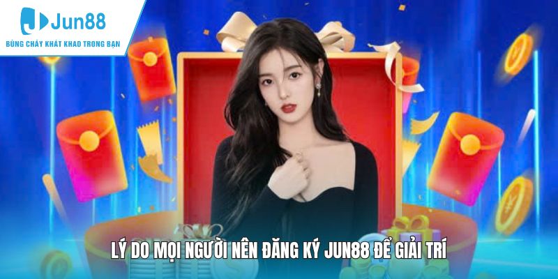 Lý do mọi người nên đăng ký JUN88 để giải trí