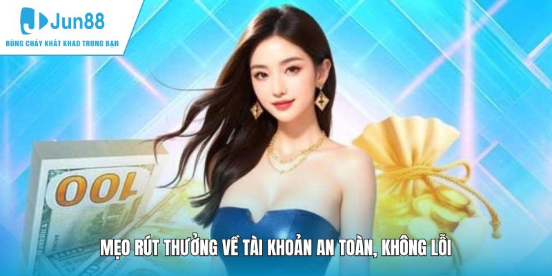 Mẹo rút thưởng về tài khoản an toàn, không lỗi
